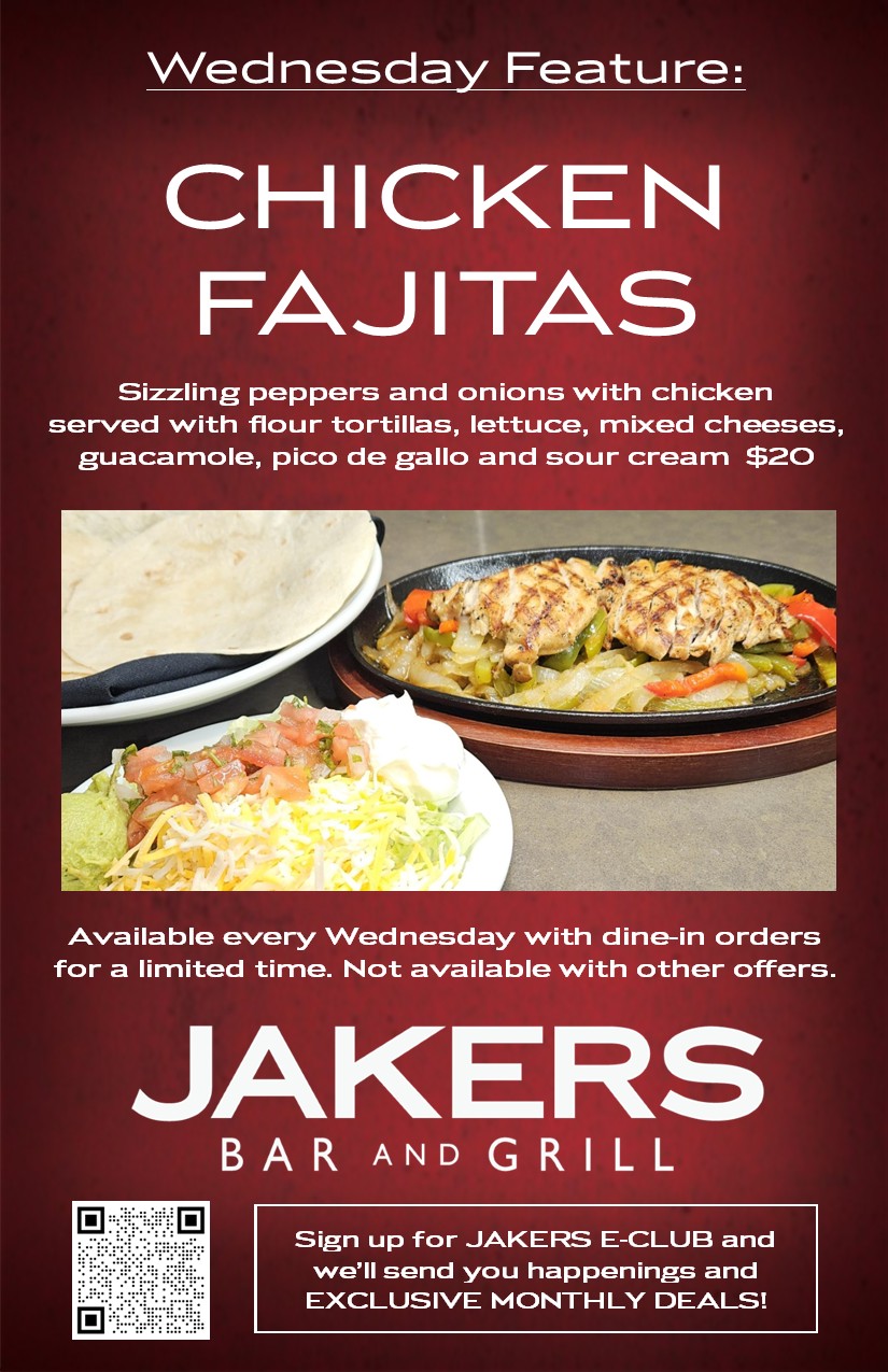 Jakers Bar and Grill Wednesday Daily Feature - Chicken Fajitas with tortillas, lettuce, cheeses, guacamole, pico de gallo, and sour cream - $20 dine-in only